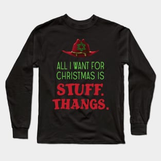 All I want for Christmas is stuff. Thangs. Long Sleeve T-Shirt